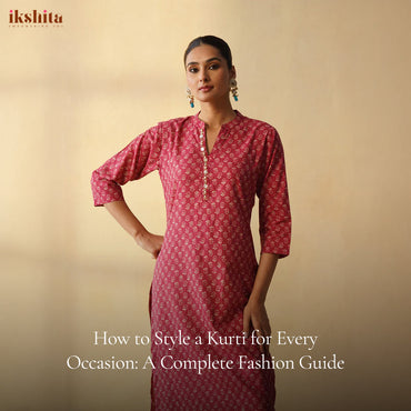 How to Style a Kurti for Every Occasion: A Complete Fashion Guide